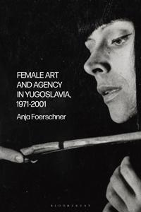 Bokomslag för "Female Art and Agency in Yugoslavia, 1971–2001"