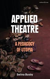 Bokomslag för "Applied Theatre: A Pedagogy of Utopia"