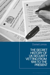 The Secret History of UK Security Vetting from 1909 to the Present