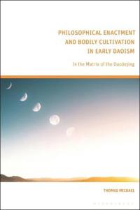 Philosophical Enactment and Bodily Cultivation in Early Daoism