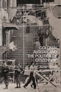 Bokomslag för "Colonial Algeria and the Politics of Citizenship"