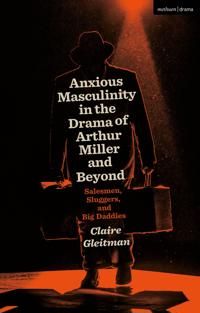 Bokomslag för "Anxious Masculinity in the Drama of Arthur Miller and Beyond"