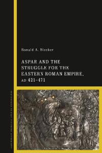 Bokomslag för "Aspar and the Struggle for the Eastern Roman Empire, AD 421–71"