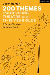 200 Themes for Devising Theatre with 11–18 Year Olds