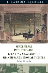 Shakespeare in the Theatre Glen Byam Shaw and the Shakespeare Memorial Theatre