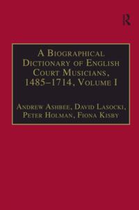 Biographical Dictionary of English Court Musicians, 1485-1714, Volumes I and II