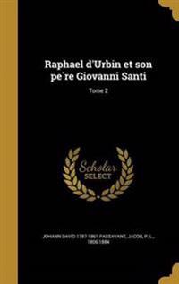 Raphael d'Urbin et son père Giovanni Santi; Tome 2