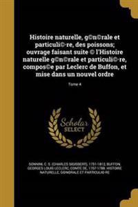 Histoire naturelle, g(c)n(c)rale et particuli(c)-re, des poissons; ouvrage faisant suite (c) l'Histoire naturelle g(c)n(c)rale et particuli(c)-re, compos(c)e par Leclerc de Buffon, et mise dans un nouvel ordre; Tome 4