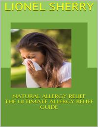 Natural Allergy Relief: The Ultimate Allergy Relief Guide