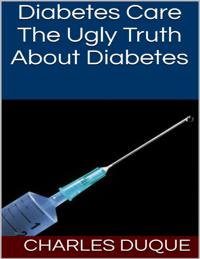Diabetes Care: The Ugly Truth About Diabetes