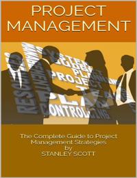 Project Management: The Complete Guide to Project Management Strategies