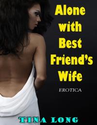 Alone With Best Friend's Wife (Erotica)