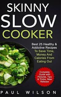 Skinny Slow Cooker: Best 25 Healthy & Addictive Recipes to Save Time, Money and Calories from Eating Out