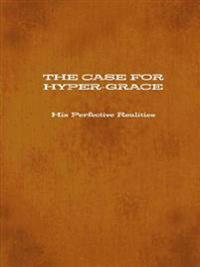 THE Case for Hyper-Grace His Perfective Realities