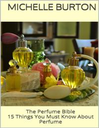 Perfume Bible: 15 Things You Must Know About Perfume