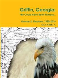 Griffin, Georgia: We Could Have Been Famous... Volume 3: Shadows, 1950-2016