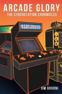 Arcade Glory: the Cyberstation Chronicles