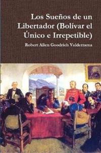 Los Suenos De Un Libertador (Bolivar El Unico e Irrepetible)