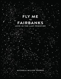 Fly Me to Fairbanks: Love In the Last Frontier
