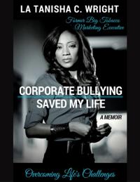 Corporate Bullying Saved My Life: Overcoming Life's Challenges