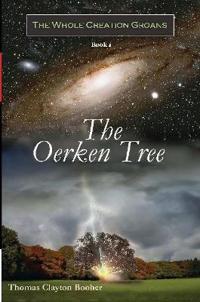 The Oerken Tree - Book I in The Whole Creation Groans Series