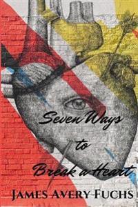 Seven Ways to Break a Heart