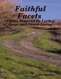 Faithful Facets - Poems Inspired By Loving Jesus and Ozark Living