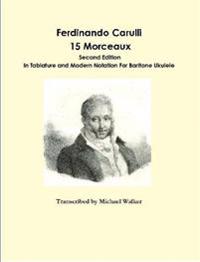 Ferdinando Carulli 15 Morceaux  In Tablature and Modern Notation  For Baritone Ukulele