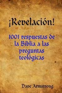 !Revelacion!: 1001 Respuestas De La Biblia a Las Preguntas Teologicas