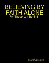 BELIEVING BY FAITH ALONE: For Those Left Behind