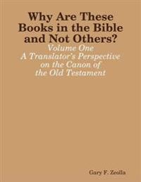 Why Are These Books in the Bible and Not Others? - Volume One A Translator's Perspective on the Canon of the Old Testament