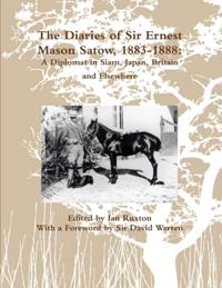 Diaries of Sir Ernest Mason Satow, 1883-1888: A Diplomat In Siam, Japan, Britain and Elsewhere