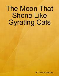 Moon That Shone Like Gyrating Cats
