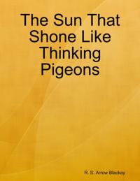 Sun That Shone Like Thinking Pigeons