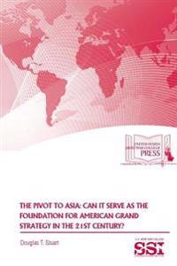 The Pivot to Asia: Can it Serve as the Foundation for American Grand Strategy in the 21st Century?