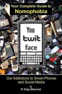You Twit Face: Your Complete Guide to Nomophobia