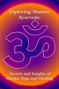 Bokomslag för "Exploring Mantric Ayurveda: Secrets and Insights of Mantra-Yoga and Healing"