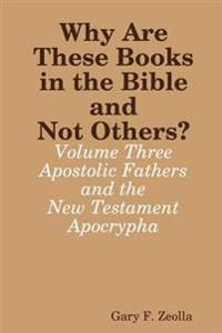 Why are These Books in the Bible and Not Others? - Volume Three - the Apostolic Fathers and the New Testament Apocrypha