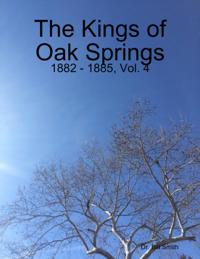 Kings of Oak Springs: 1882 - 1885, Vol. 4
