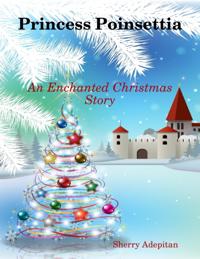 Princess Poinsettia: An Enchanted Christmas Story
