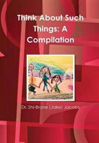 Think About Such Things: A Compilation
