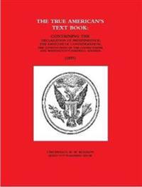 THE TRUE AMERICAN'S TEXT BOOK:  CONTAINING THE DECLARATION OF INDEPENDENCE; THE ARTICLES OF CONFEDERATION; THE CONSTITUTION OF THE UNITED STATES AND WASHINGTON'S FAREWELL ADDRESS. (1855)
