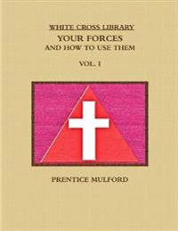 THE White Cross Library. Your Forces, and How to Use Them. Vol. I.
