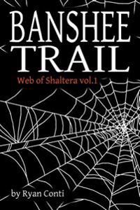 Banshee Trail: Web of Shaltera Vol. 1