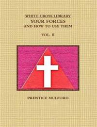 THE WHITE CROSS LIBRARY. YOUR FORCES, AND HOW TO USE THEM. VOL. II.