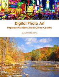 Digital Photo Art. Impressionist Works from City to Country