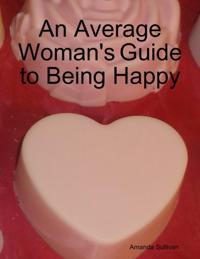 Average Woman's Guide to Being Happy