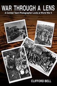 War Through a Lens: A Combat Team Photographer Looks at World War II