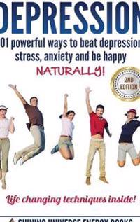 Depression: 101 Powerful Ways to Beat Depression, Stress, Anxiety and be Happy Naturally!