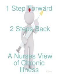 1 Step Forward 2 Steps Back: A Nurses View of Chronic Illness